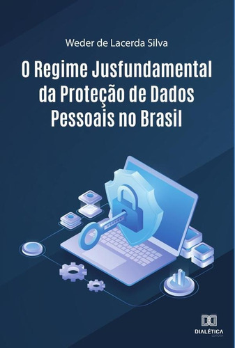 O Regime Jusfundamental Da Proteção De Dados Pessoais No Brasil, De Weder De Lacerda Silva. Editorial Dialética, Tapa Blanda En Portugués, 2022