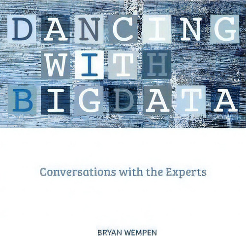 Dancing With Big Data : Conversations With The Experts, De Bryan Wempen., Vol. 1. Editorial Inheritance Press Llc, Tapa Blanda En Inglés