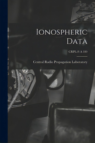 Ionospheric Data; Crpl-f-a 189, De Central Radio Propagation Laboratory. Editorial Hassell Street Pr, Tapa Blanda En Inglés