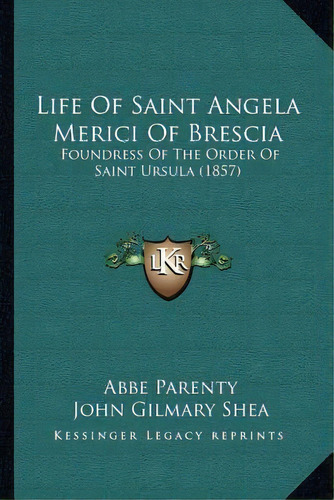 Life Of Saint Angela Merici Of Brescia, De Abbe Parenty. Editorial Kessinger Publishing, Tapa Blanda En Inglés