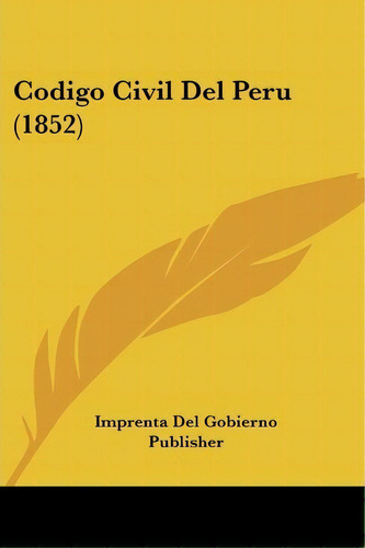 Codigo Civil Del Peru (1852), De Del Gobierno Publisher Imprenta Del Gobierno Publisher. Editorial Kessinger Publishing, Tapa Blanda En Español