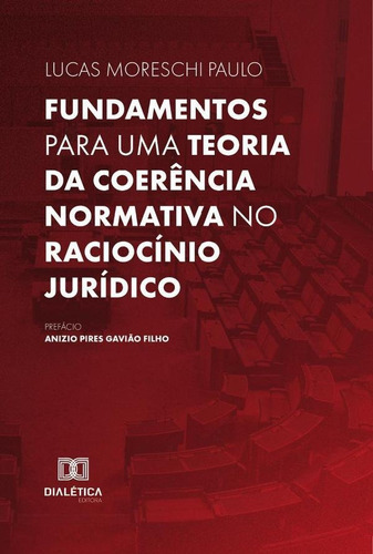 Fundamentos Para Uma Teoria Da Coerência Normativa No Raciocínio Jurídico, De Lucas Moreschi Paulo. Editorial Dialética, Tapa Blanda En Portugués, 2022