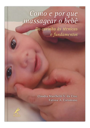 Como e por que massagear o bebê: Do carinho às técnicas e fundamentos, de Cruz, Cláudia Marchetti V. da. Editorial Editora Manole LTDA, capa mole em português, 2011