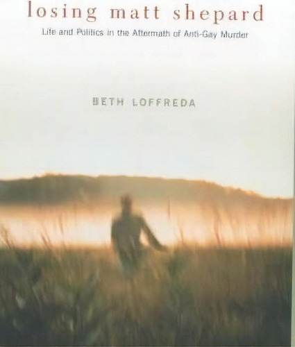 Losing Matt Shepard, De Beth Loffreda. Editorial Columbia University Press, Tapa Dura En Inglés