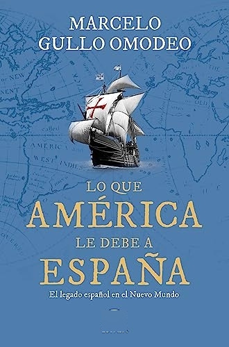 Lo Que America Le Debe A Espana - Gullo Omodeo Marcelo