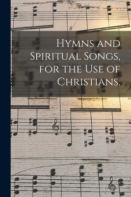 Libro Hymns And Spiritual Songs, For The Use Of Christian...