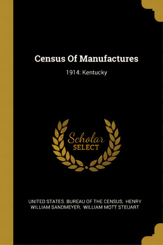 Census Of Manufactures: 1914: Kentucky, De United States Bureau Of The Census. Editorial Wentworth Pr, Tapa Blanda En Inglés
