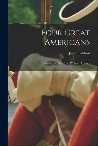 Four Great Americans: Washington, Franklin, Webster, Lincoln, De Baldwin, James 1841-1925. Editorial Legare Street Pr, Tapa Blanda En Inglés