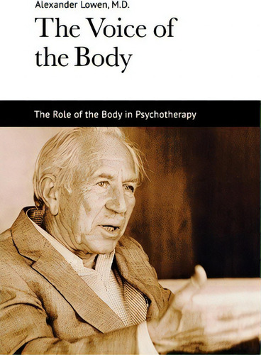 The Voice Of The Body: The Role Of The Body In Psychotherapy, De Alexander Lowen., Vol. 1. Editorial Alexander Lowen Foundation, Tapa Blanda En Inglés