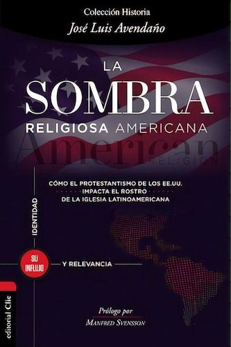 La sombra religiosa americana: Cómo el protestantismo de los EE. UU. impacta el rostro de la iglesia latinoamericana, de Avendaño, José Luis. Editorial Clie, tapa dura en español, 2021