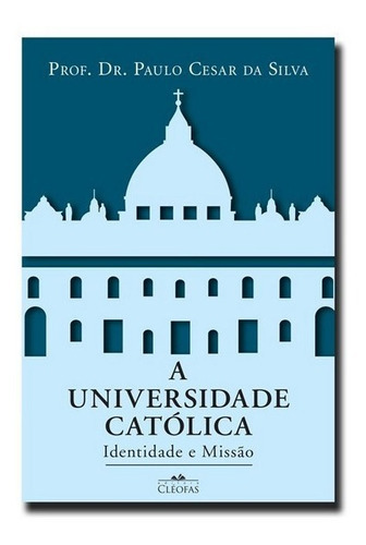 A Universidade Católica, De Prof. Dr. Cesar Da Silva. Editora Cleofas Em Português