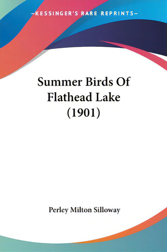 Summer Birds Of Flathead Lake (1901), De Silloway, Perley Milton. Editorial Kessinger Pub Llc, Tapa Blanda En Inglés