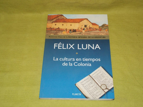 La Cultura En Tiempos De La Colonia - Félix Luna - Planeta