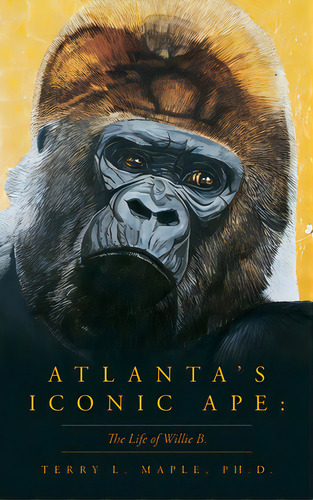 Atlanta's Iconic Ape: The Life Of Willie B., De Maple, Terry L. L.. Editorial Vertel Pub, Tapa Dura En Inglés