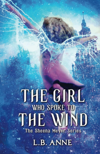 The Girl Who Spoke To The Wind (sheena Meyer), De Anne, L. B.. Editorial Independently Published, Tapa Blanda En Inglés