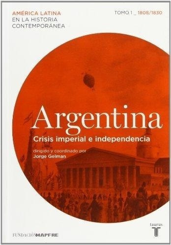 Argentina Crisis Imperial E Independencia Tomo I 1808 / 1830