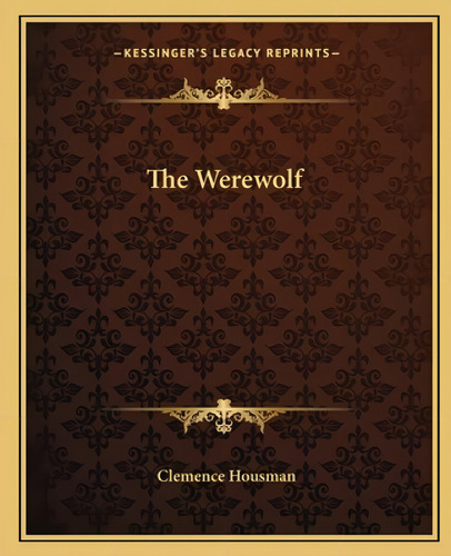 The Werewolf, De Housman, Clemence. Kessinger's Legacy Reprints, Vol. 1. Editorial Kessinger Pub Llc, Tapa Blanda En Inglés