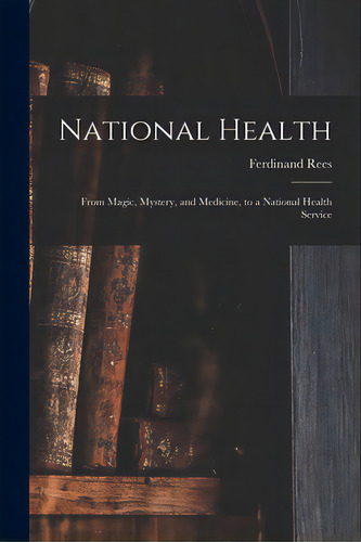National Health: From Magic, Mystery, And Medicine, To A National Health Service, De Rees, Ferdinand. Editorial Legare Street Pr, Tapa Blanda En Inglés