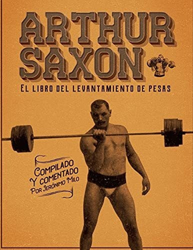 Libro : Arthur Saxon. El Libro Del Levantamiento De Pesas..