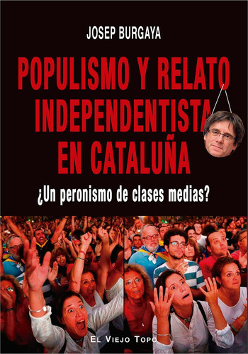 Populismo y relato independentista en CataluÃÂ±a, de BURGAYA, JOSEP. Editorial EL VIEJO TOPO, tapa blanda en español