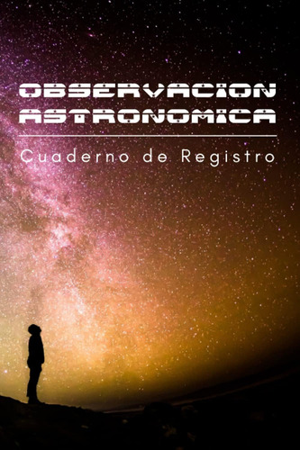 Libro: Observación Astronómica: Cuaderno De Registro De Tus 