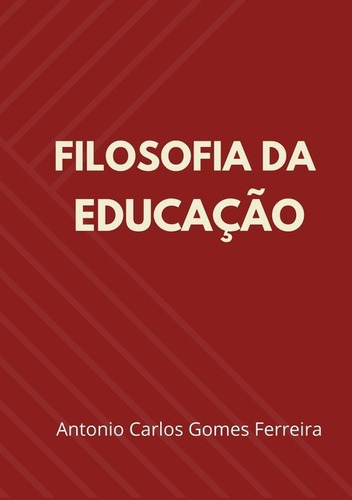 Filosofia Da Educação, De Antonio Carlos Gomes Ferreira. Série Não Aplicável, Vol. 1. Editora Clube De Autores, Capa Mole, Edição 1 Em Português, 2020