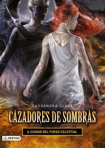 Ciudad Del Fuego Celestial- Cazadores De Sombras 6, De Cassandra Clare. Editorial Destino, Tapa Blanda En Español