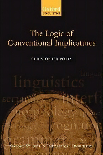 The Logic Of Conventional Implicatures, De Christopher Potts. Editorial Oxford University Press, Tapa Dura En Inglés