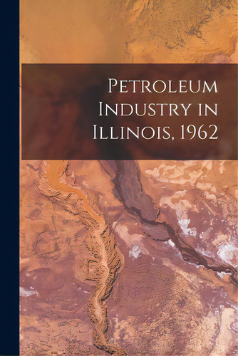 Petroleum Industry In Illinois, 1962, De Anonymous. Editorial Hassell Street Pr, Tapa Blanda En Inglés