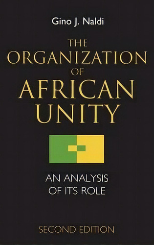 The Organization Of African Unity : An Analysis Of Its Role, De Gino J. Naldi. Editorial Bloomsbury Publishing Plc, Tapa Dura En Inglés
