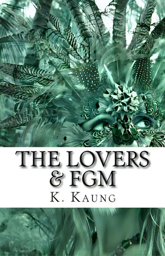 The Lovers & Fgm: A Dancer From Chile, A Story Of Mutilation., De Kaung, K. M.., Vol. 1. Editorial Createspace, Tapa Blanda En Inglés
