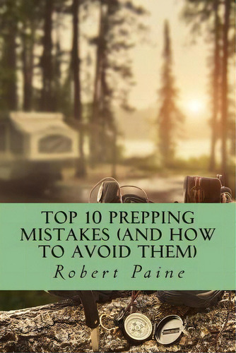 Top 10 Prepping Mistakes (and How To Avoid Them), De Paine, Robert. Editorial Createspace, Tapa Blanda En Inglés