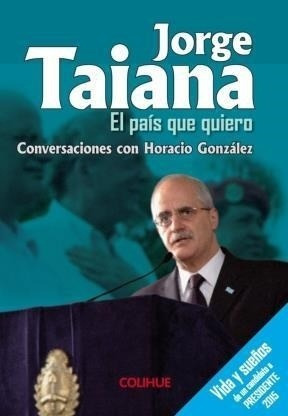 Jorge Taiana El Pais Que Quiero - Taiana, Gonzalez