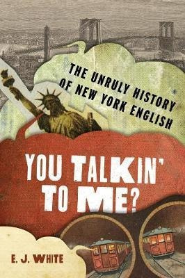 You Talkin' To Me? : The Unruly History Of New York Engli...