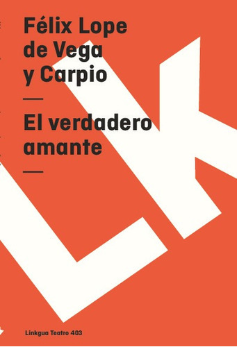 El Verdadero Amante, De Félix Lope De Vega Y Carpio. Editorial Linkgua Red Ediciones En Español