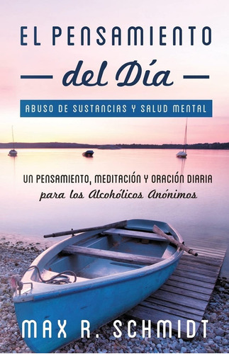 El Pensamiento Del Día: Un Pensamiento, Meditación Y Oración Para Los Alcohólicos Anónimos, De Max R Schmidt. Editorial Createspace Independent Publishing Platform, Tapa Blanda En Español, 2014