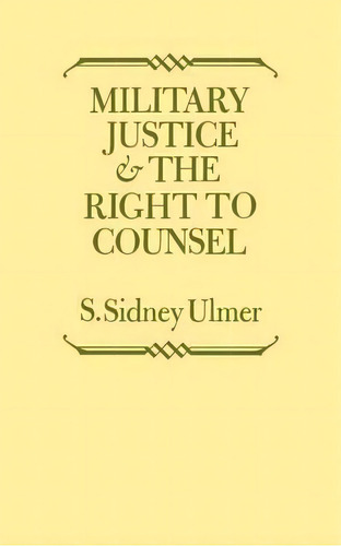 Military Justice And The Right To Counsel, De S.sidney Ulmer. Editorial University Press Kentucky, Tapa Blanda En Inglés