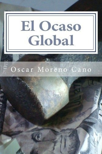 El Ocaso Global El Mundo Conocido De Se Deshace -.., de cano, mr oscar mor. Editorial CreateSpace Independent Publishing Platform en español