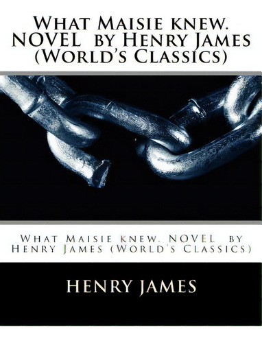 What Maisie Knew. Novel By Henry James (world's Classics), De James, Henry. Editorial Createspace, Tapa Blanda En Inglés