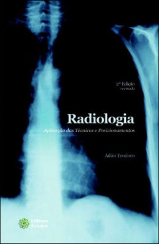 Radiologia - Aplicaçao Das Tecnicas E Posicionamentos, De Teodoro, Adao. Editora Atomo, Capa Mole Em Português