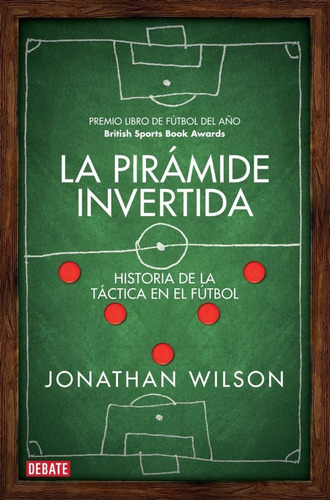 Piramide Invertida, La, de Jonathan Wilson., vol. Único. Editorial Debate, tapa blanda en español, 2014