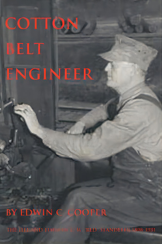 Cotton Belt Engineer: The Life And Times Of C. W. Red Standefer 1898-1981, De Cooper, Edwin C.. Editorial Authorhouse, Tapa Blanda En Inglés
