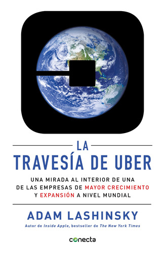 La travesía de Uber: Una mirada al interior de una de las empresas de mayor crecimiento y expansión a, de Lashisnky, Adam. Serie Conecta Más Editorial Conecta, tapa blanda en español, 2018