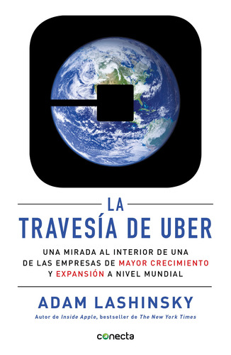La travesía de Uber: Una mirada al interior de una de las empresas de mayor crecimiento y expansión a, de Lashisnky, Adam. Conecta Más Editorial Conecta, tapa blanda en español, 2018