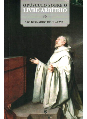 Opusculo Sobre O Livre - Arbítrio, De São Bernardo De Claraval. Editora Ecclesiae, Capa Mole Em Português, 2021
