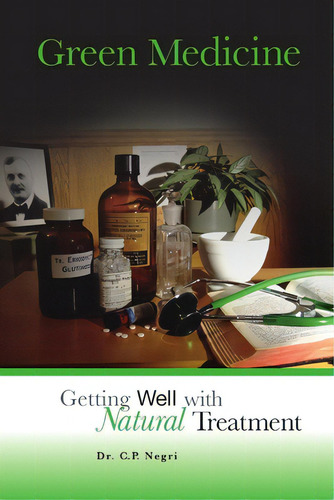 Green Medicine: Getting Well With Natural Treatment, De Negri, Omd Nmd., Vol. 1. Editorial Infinity Health Care Ltd, Tapa Blanda En Inglés