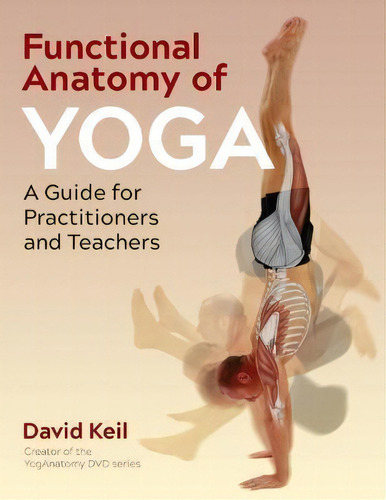 Functional Anatomy Of Yoga : A Guide For Practitioners And Teachers, De David Keil. Editorial Inner Traditions Bear And Company, Tapa Blanda En Inglés