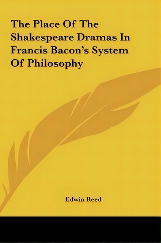 The Place Of The Shakespeare Dramas In Francis Bacon's System Of Philosophy, De Edwin Reed. Editorial Kessinger Publishing, Tapa Dura En Inglés
