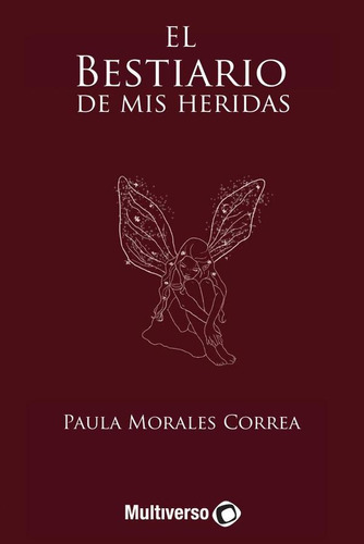 El Bestiario De Mis Heridas - Paula Morales Correa