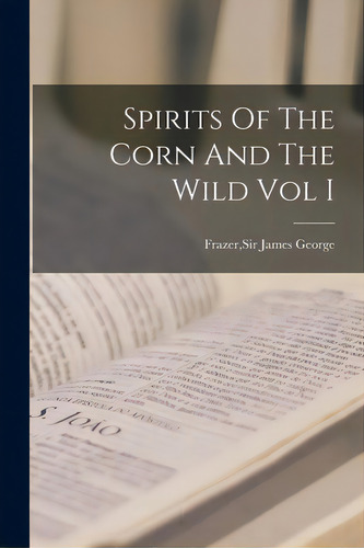 Spirits Of The Corn And The Wild Vol I, De Frazer, James George. Editorial Hassell Street Pr, Tapa Blanda En Inglés
